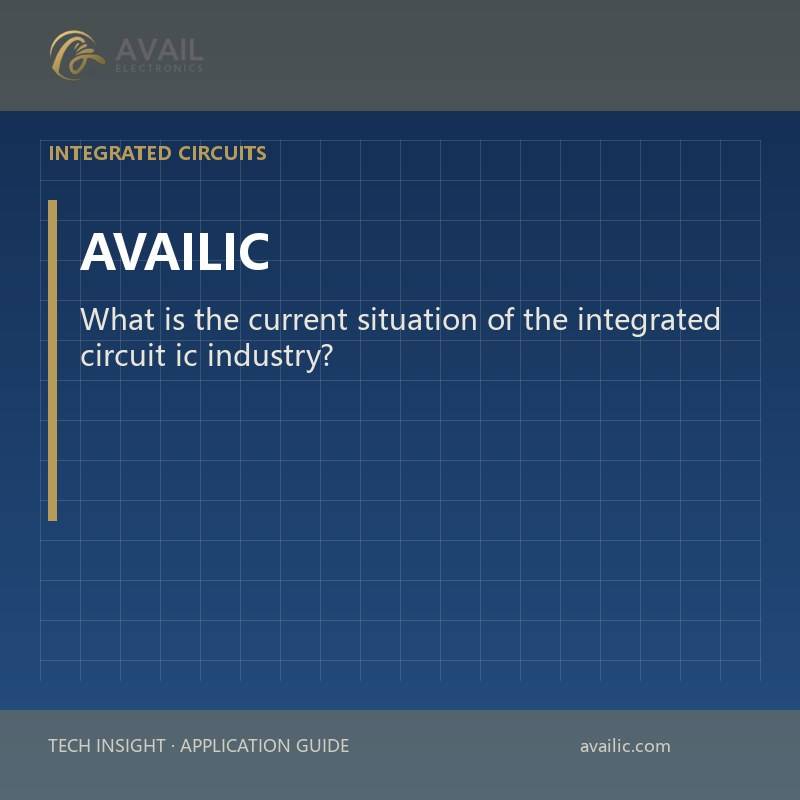 What is the current situation of the integrated circuit ic industry?
