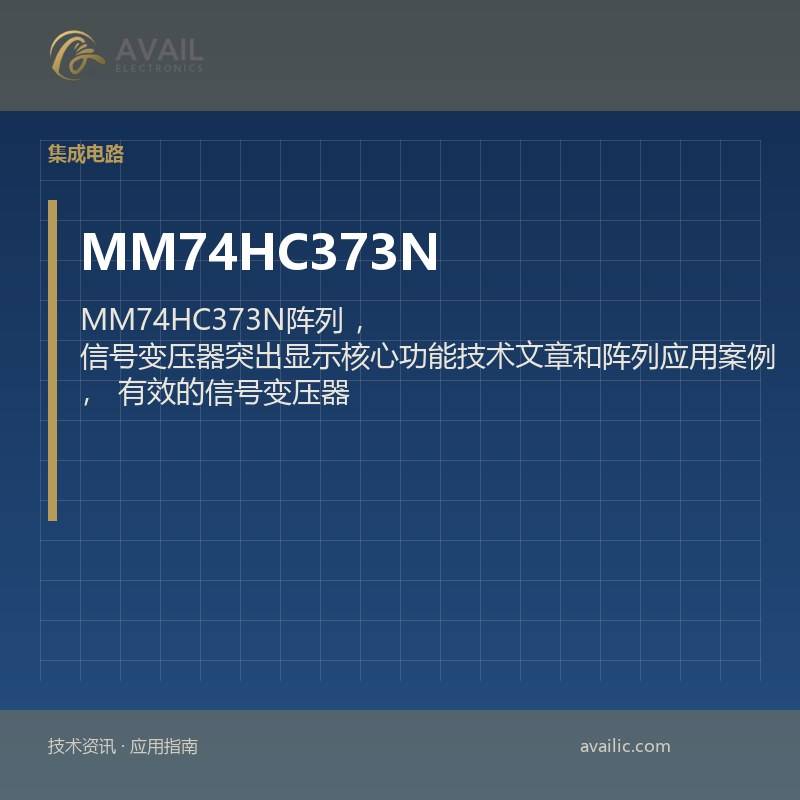 MM74HC373N阵列，信号变压器突出显示核心功能技术文章和阵列应用案例，有效的信号变压器